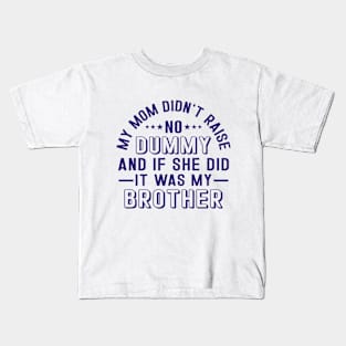 My Mom Didnt Raise No Dummy And If She Did It Was My Brother Kids T-Shirt